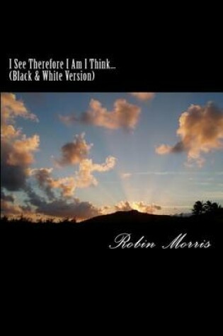 Cover of I See Therefore I Am I Think (Black & White Version)