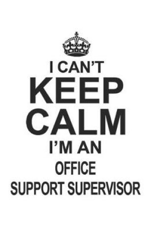 Cover of I Can't Keep Calm I'm An Office Support Supervisor