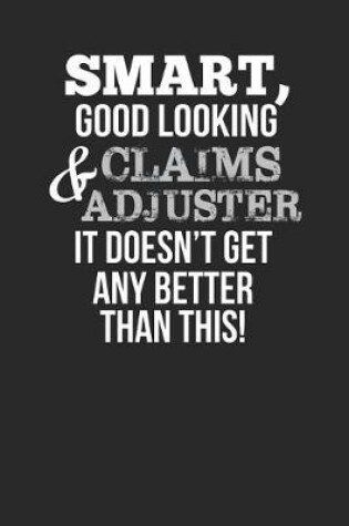 Cover of Smart, Good Looking & Claims Adjuster, It Doesn't Get Any Better Than This!