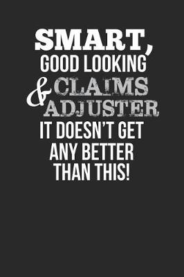 Book cover for Smart, Good Looking & Claims Adjuster, It Doesn't Get Any Better Than This!