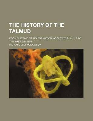 Book cover for The History of the Talmud; From the Time of Its Formation, about 200 B. C., Up to the Present Time