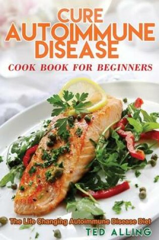 Cover of Cure Autoimmune Disease Cook Book for Beginners