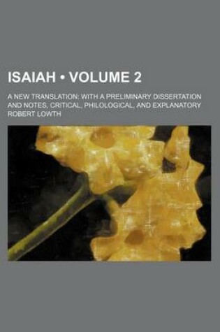 Cover of Isaiah (Volume 2); A New Translation with a Preliminary Dissertation and Notes, Critical, Philological, and Explanatory
