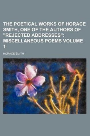 Cover of The Poetical Works of Horace Smith, One of the Authors of "Rejected Addresses" Volume 1