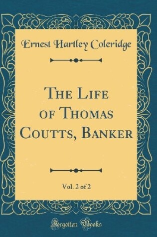 Cover of The Life of Thomas Coutts, Banker, Vol. 2 of 2 (Classic Reprint)