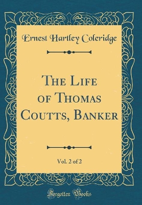 Book cover for The Life of Thomas Coutts, Banker, Vol. 2 of 2 (Classic Reprint)