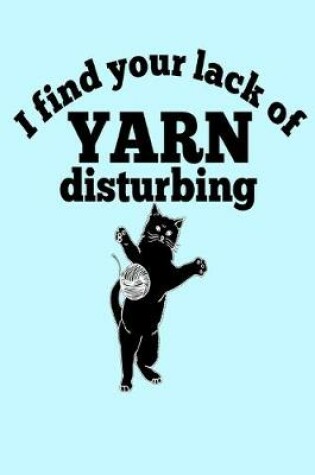 Cover of I find your lack of yarn disturbing