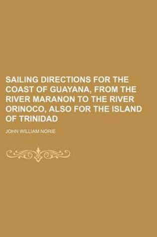 Cover of Sailing Directions for the Coast of Guayana, from the River Maranon to the River Orinoco, Also for the Island of Trinidad