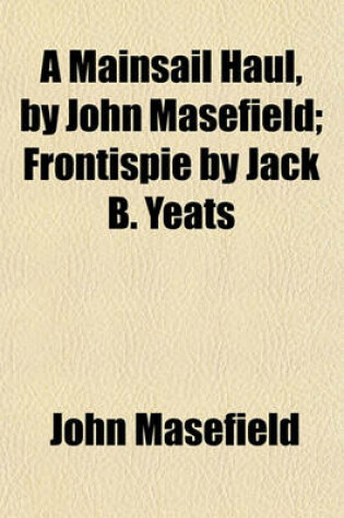 Cover of A Mainsail Haul, by John Masefield; Frontispie by Jack B. Yeats