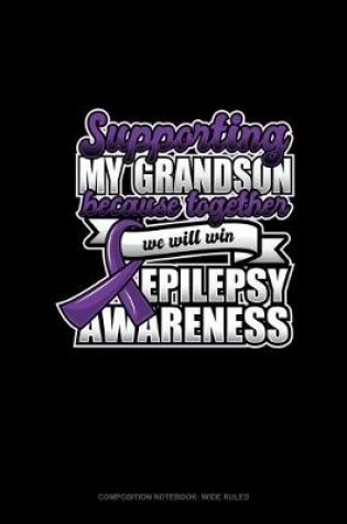 Cover of Supporting My Grandson Because Together We Will Win Epilepsy Awareness