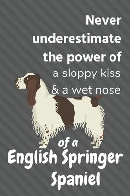 Book cover for Never underestimate the power of a sloppy kiss & a wet nose of a English Springer Spaniel
