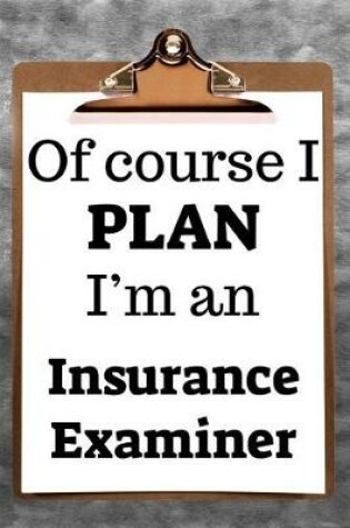 Cover of Of Course I Plan I'm an Insurance Examiner