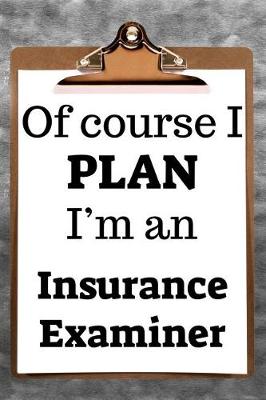 Book cover for Of Course I Plan I'm an Insurance Examiner