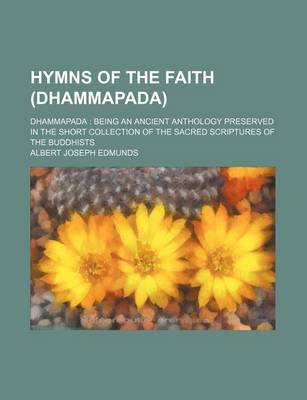 Book cover for Hymns of the Faith (Dhammapada); Dhammapada Being an Ancient Anthology Preserved in the Short Collection of the Sacred Scriptures of the Buddhists