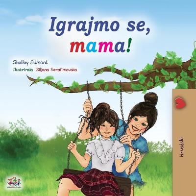 Book cover for Let's play, Mom! (Croatian Children's Book)