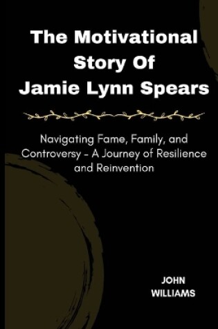 Cover of The Motivational Story Of Jamie Lynn Spears
