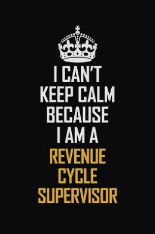 Cover of I Can't Keep Calm Because I Am A Revenue Cycle Supervisor