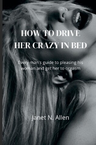 Cover of How to Drive Her Crazy in Bed