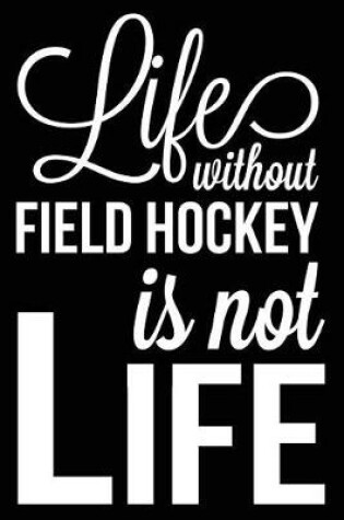 Cover of Life Without Field Hockey Is Not Life