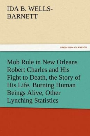 Cover of Mob Rule in New Orleans Robert Charles and His Fight to Death, the Story of His Life, Burning Human Beings Alive, Other Lynching Statistics