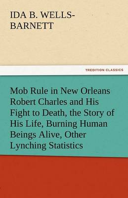 Book cover for Mob Rule in New Orleans Robert Charles and His Fight to Death, the Story of His Life, Burning Human Beings Alive, Other Lynching Statistics