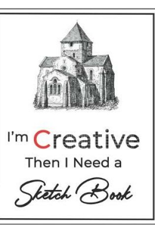 Cover of I'm Creative then I Need a Sketch Book