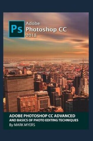 Cover of Adobe Photoshop CC Advanced and Basics of Photo Editing Techniques
