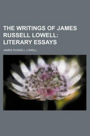 Cover of The Writings of James Russell Lowell; Literary Essays