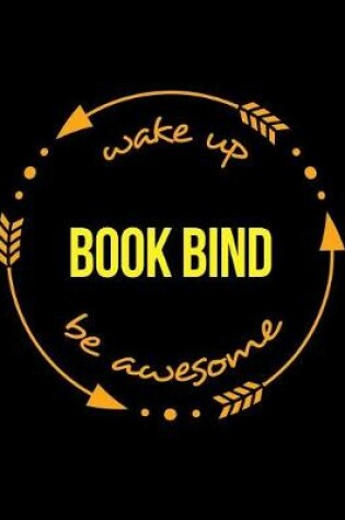 Cover of Wake Up Book Bind Be Awesome Gift Notebook for a Bookbinder, Wide Ruled Journal