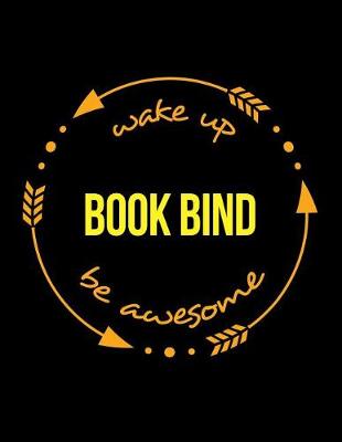 Cover of Wake Up Book Bind Be Awesome Gift Notebook for a Bookbinder, Wide Ruled Journal