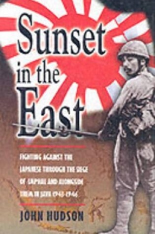 Cover of Sunset in the East: Fighting Against the Japanese Through the Siege of Imphal and Alongside Them In