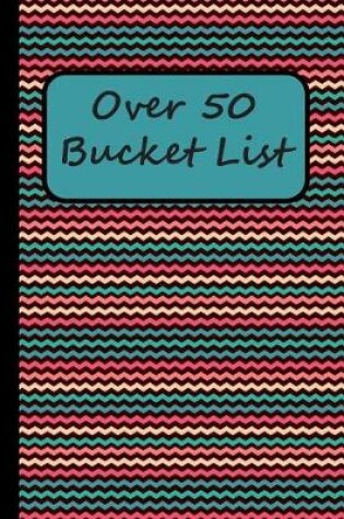 Cover of Over 50 Bucket List
