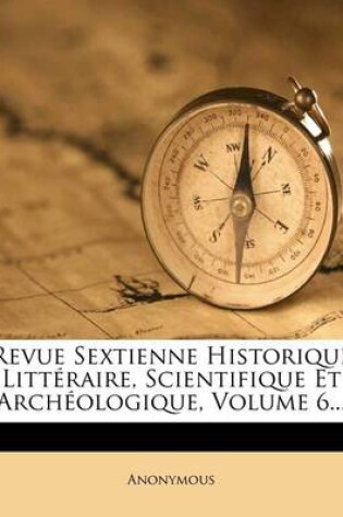 Cover of Revue Sextienne Historique Litteraire, Scientifique Et Archeologique, Volume 6...