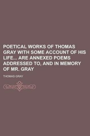 Cover of Poetical Works of Thomas Gray with Some Account of His Life Are Annexed Poems Addressed To, and in Memory of Mr. Gray