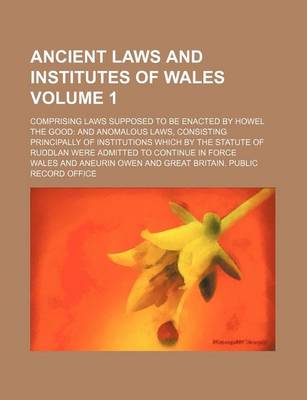 Book cover for Ancient Laws and Institutes of Wales Volume 1; Comprising Laws Supposed to Be Enacted by Howel the Good and Anomalous Laws, Consisting Principally of