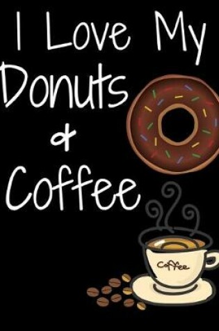 Cover of I Love My Donuts And Coffee Notebook Journal 120 College Ruled Pages 8.5 X 11
