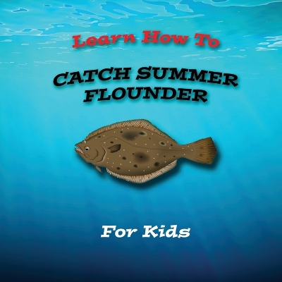 Cover of Learn How To Catch Summer Flounder For Kids