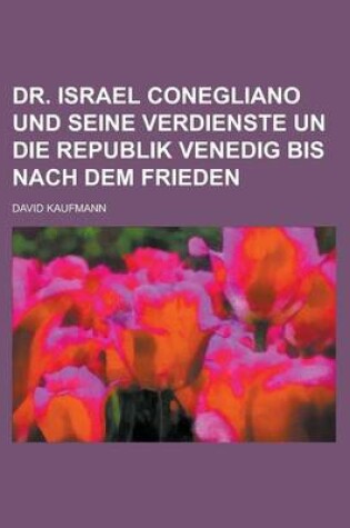 Cover of Dr. Israel Conegliano Und Seine Verdienste Un Die Republik Venedig Bis Nach Dem Frieden