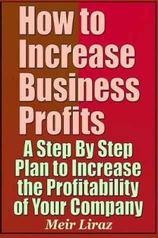 Cover of How to Increase Business Profits - A Step by Step Plan to Increase the Profitability of Your Company