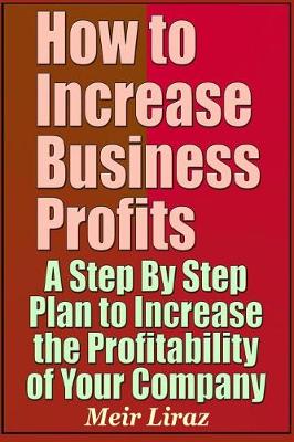 Book cover for How to Increase Business Profits - A Step by Step Plan to Increase the Profitability of Your Company