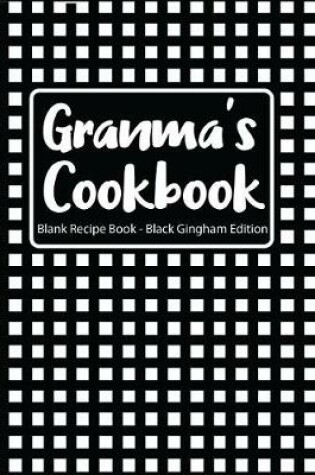 Cover of Granma's Cookbook Blank Recipe Book Black Gingham Edition