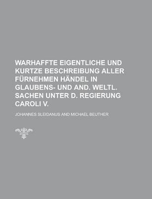 Book cover for Warhaffte Eigentliche Und Kurtze Beschreibung Aller Furnehmen Handel in Glaubens- Und And. Weltl. Sachen Unter D. Regierung Caroli V