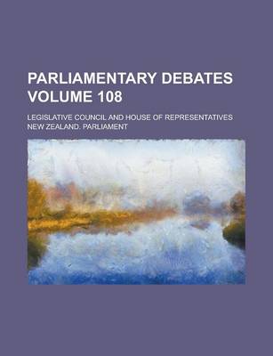Book cover for Parliamentary Debates; Legislative Council and House of Representatives Volume 108