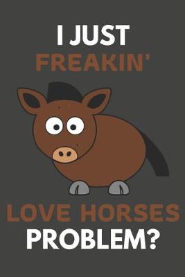 Book cover for I Just Freakin' Love Horses Problem?