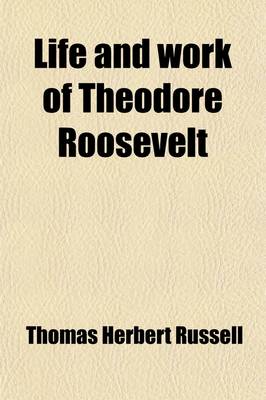 Book cover for Life and Work of Theodore Roosevelt; Typical American, Patriot, Orator, Historian, Sportsman, Soldier, Statesman and President