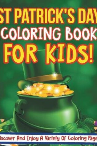 Cover of St Patrick's Day Coloring Book For Kids! Discover And Enjoy A Variety Of Coloring Pages