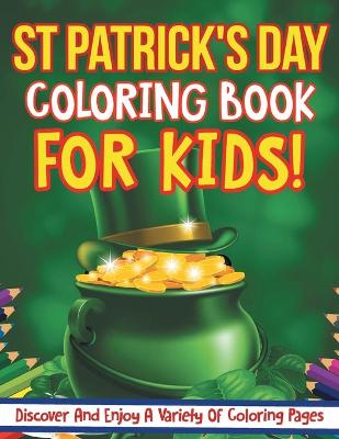 Book cover for St Patrick's Day Coloring Book For Kids! Discover And Enjoy A Variety Of Coloring Pages