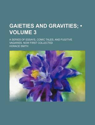 Book cover for Gaieties and Gravities (Volume 3); A Series of Essays, Comic Tales, and Fugitive Vagaries. Now First Collected