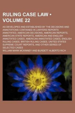 Cover of Ruling Case Law (Volume 22); As Developed and Established by the Decisions and Annotations Contained in Lawyers Reports Annotated, American Decisions, American Reports, American State Reports, American and English Annotated Cases, American Annotated Cases,