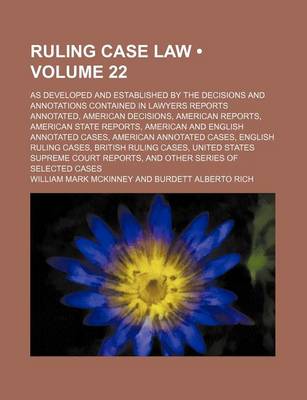 Book cover for Ruling Case Law (Volume 22); As Developed and Established by the Decisions and Annotations Contained in Lawyers Reports Annotated, American Decisions, American Reports, American State Reports, American and English Annotated Cases, American Annotated Cases,